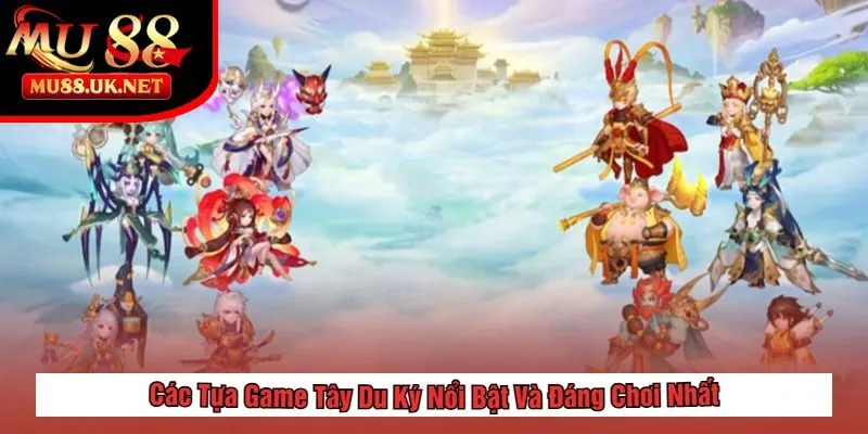 Các Tựa Game Tây Du Ký Nổi Bật Và Đáng Chơi Nhất