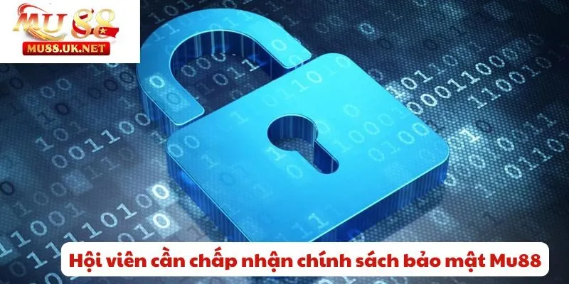Chính sách bảo mật 1 Hội viên cần chấp nhận chính sách bảo mật Mu88