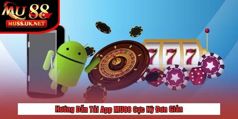 Hướng Dẫn Tải App MU88 Cực Kỳ Đơn Giản