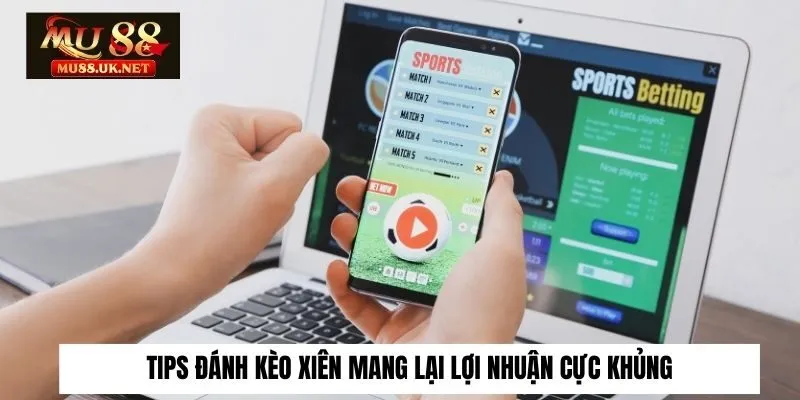 Tips Đánh Kèo Xiên Mang Lại Lợi Nhuận Cực Khủng Dành Cho Tân Thủ 4 Tips Đánh Kèo Xiên Mang Lại Lợi Nhuận Cực Khủng Dành Cho Tân Thủ