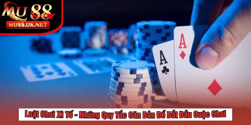 Xì Tố Tại MU88 - Hướng Dẫn Chơi & Mẹo Thắng Hiệu Quả 2 Luật Chơi Xì Tố - Những Quy Tắc Căn Bản Để Bắt Đầu Cuộc Chơi