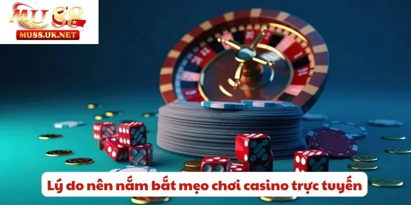 Mẹo Chơi Casino Trực Tuyến - Rinh Thưởng Lớn Từ Casino Mu88 1 Lý do nên nắm bắt mẹo chơi casino trực tuyến