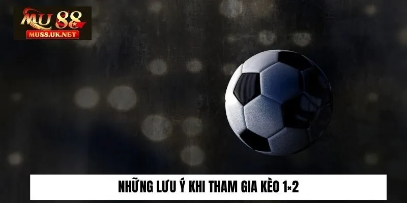 Những lưu ý khi tham gia kèo 1×2