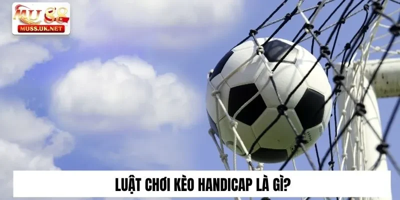 Luật chơi kèo Handicap là gì?